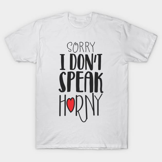 Sorry I Don't Speak Horny T-Shirt by sadpanda